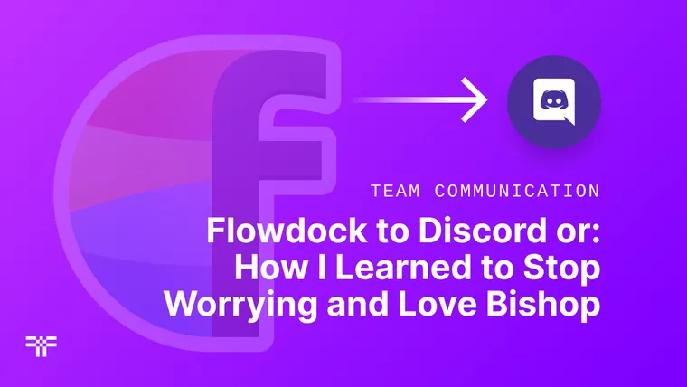 Flowdock to Discord or: How I Learned to Stop Worrying and Love Bishop