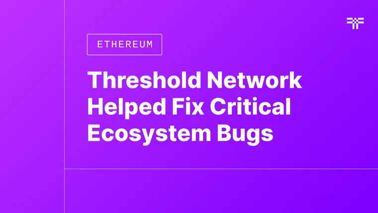 Threshold Network Helped Fix Critical Ecosystem Bugs